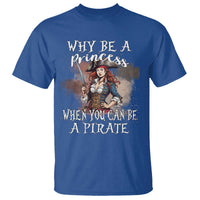 Funny Pirate T Shirt Why Be A Princess When You Can Be A Pirate - Wonder Print Shop