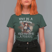 Funny Pirate T Shirt For Women Why Be A Princess When You Can Be A Pirate - Wonder Print Shop