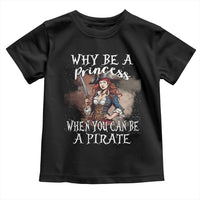 Funny Pirate Toddler T Shirt Why Be A Princess When You Can Be A Pirate - Wonder Print Shop