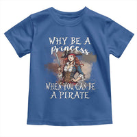 Funny Pirate Toddler T Shirt Why Be A Princess When You Can Be A Pirate - Wonder Print Shop