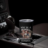Funny Pirate Tumbler Cup Why Be A Princess When You Can Be A Pirate - Wonder Print Shop