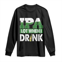 Funny Irish Beer Drinking St Patrick's Day Long Sleeve Shirt IPA Lot When I Drink Shamrock