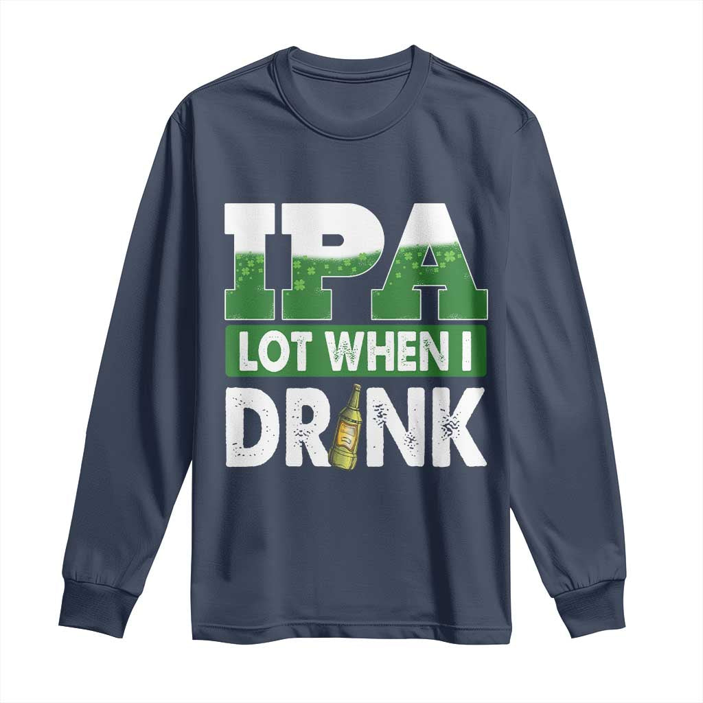 Funny Irish Beer Drinking St Patrick's Day Long Sleeve Shirt IPA Lot When I Drink Shamrock