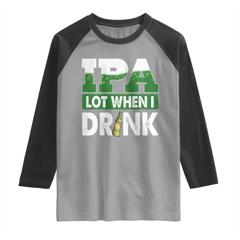 Funny Irish Beer Drinking St Patrick's Day Raglan Shirt IPA Lot When I Drink Shamrock