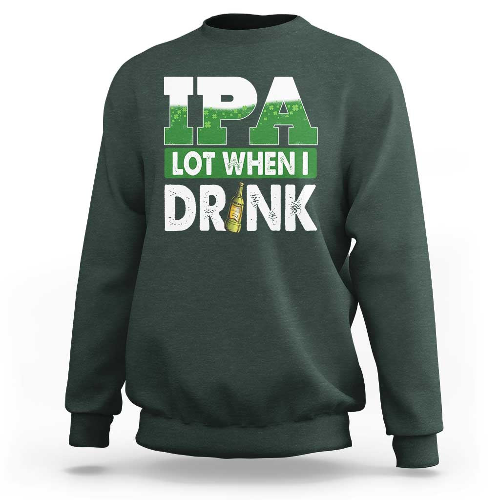 Funny Irish Beer Drinking St Patrick's Day Sweatshirt IPA Lot When I Drink Shamrock