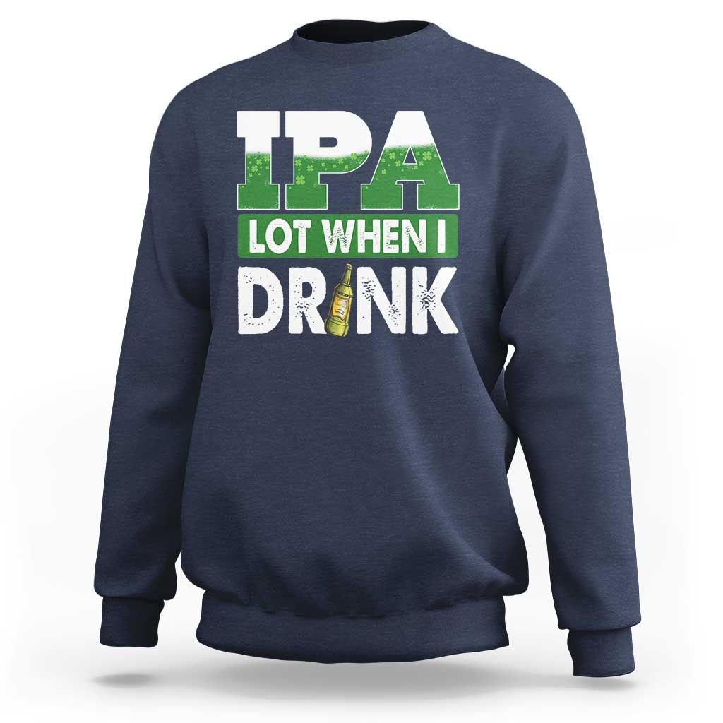 Funny Irish Beer Drinking St Patrick's Day Sweatshirt IPA Lot When I Drink Shamrock