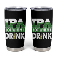 Funny Irish Beer Drinking St Patrick's Day Tumbler Cup IPA Lot When I Drink Shamrock - Wonder Print Shop