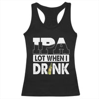 Funny Irish Black Beer Drinking St Patrick's Day Racerback Tank Top IPA Lot When I Drink
