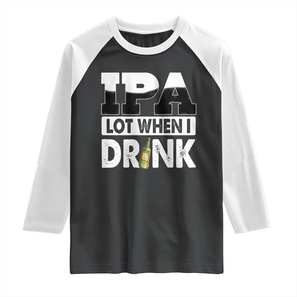 Funny Irish Black Beer Drinking St Patrick's Day Raglan Shirt IPA Lot When I Drink