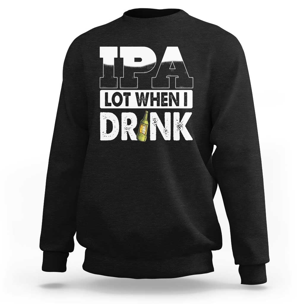 Funny Irish Black Beer Drinking St Patrick's Day Sweatshirt IPA Lot When I Drink