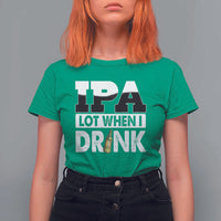 Funny Irish Black Beer Drinking St Patrick's Day T Shirt For Women IPA Lot When I Drink