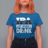 Funny Irish Black Beer Drinking St Patrick's Day T Shirt For Women IPA Lot When I Drink