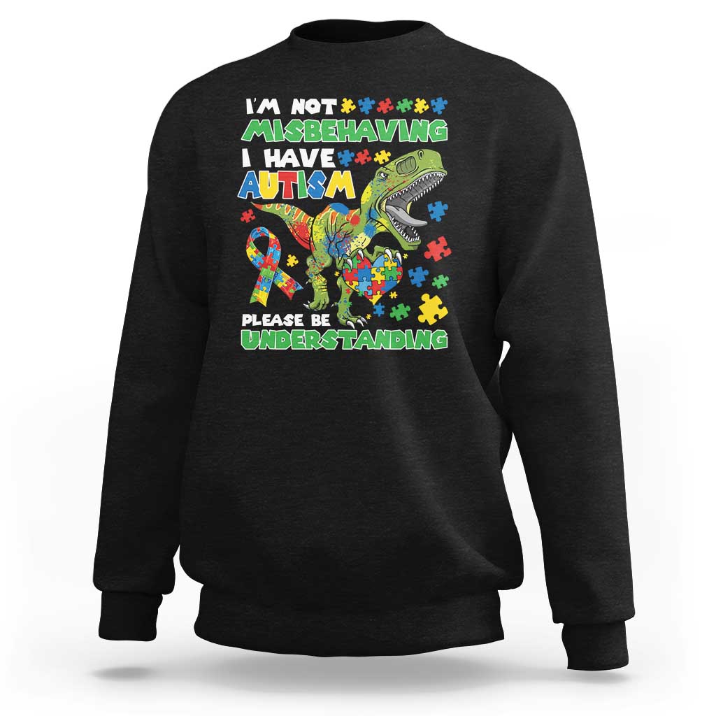 Funny Autism Awareness Dinosaur Sweatshirt I'm Not Misbehaving I Have Autism Please Be Understanding