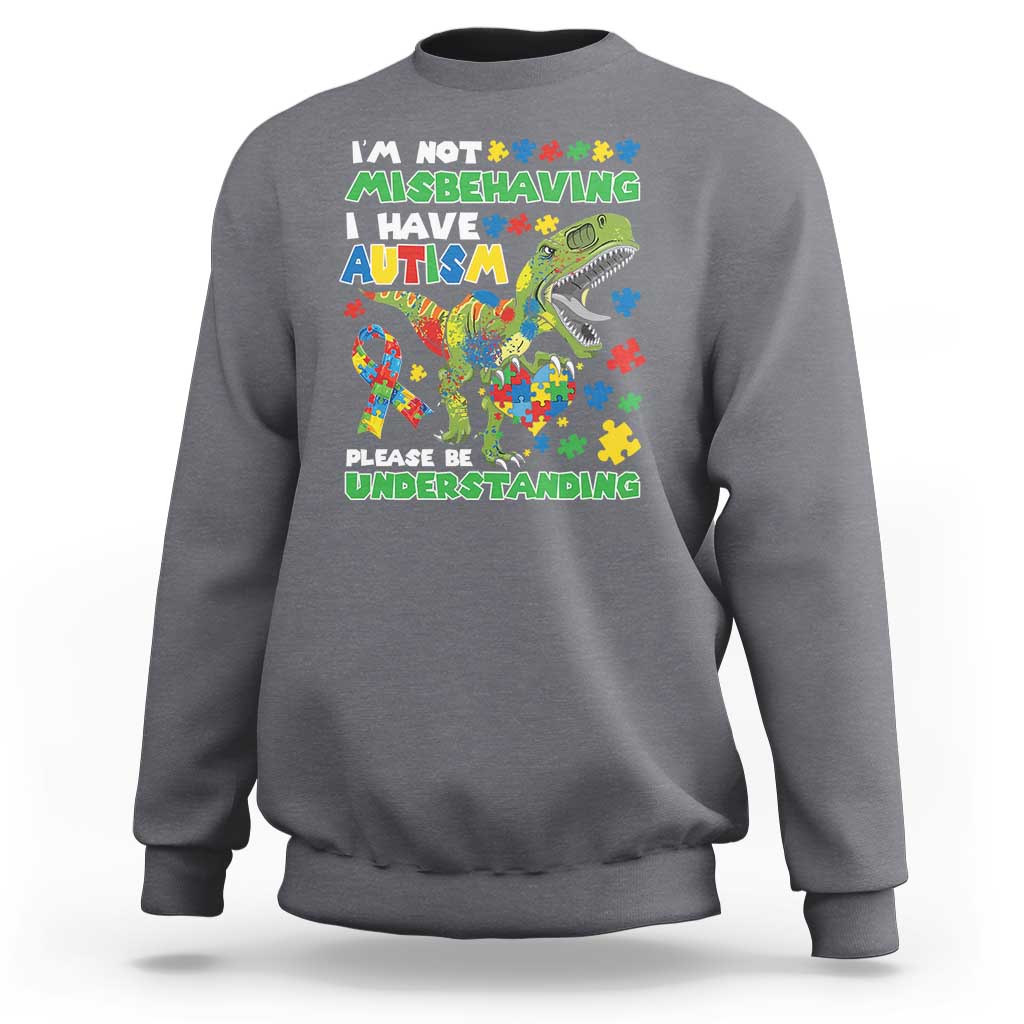 Funny Autism Awareness Dinosaur Sweatshirt I'm Not Misbehaving I Have Autism Please Be Understanding