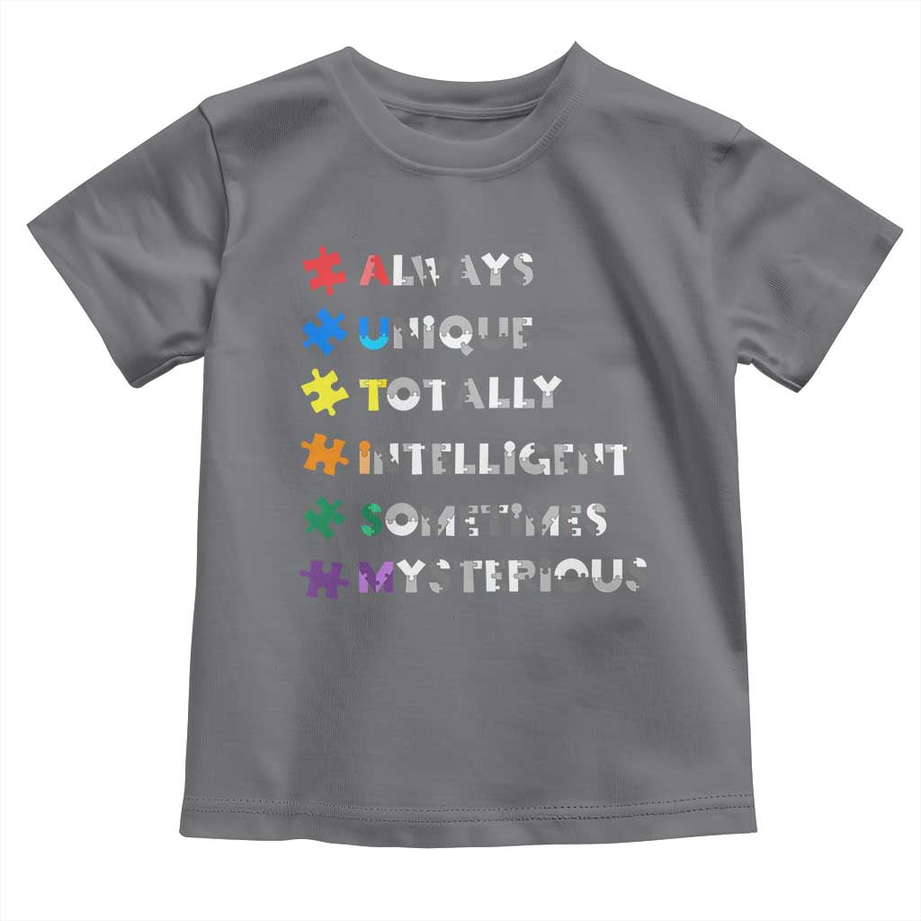 Funny Autism Awareness Toddler T Shirt Always Unique Totally Intelligent Sometimes Mysterious