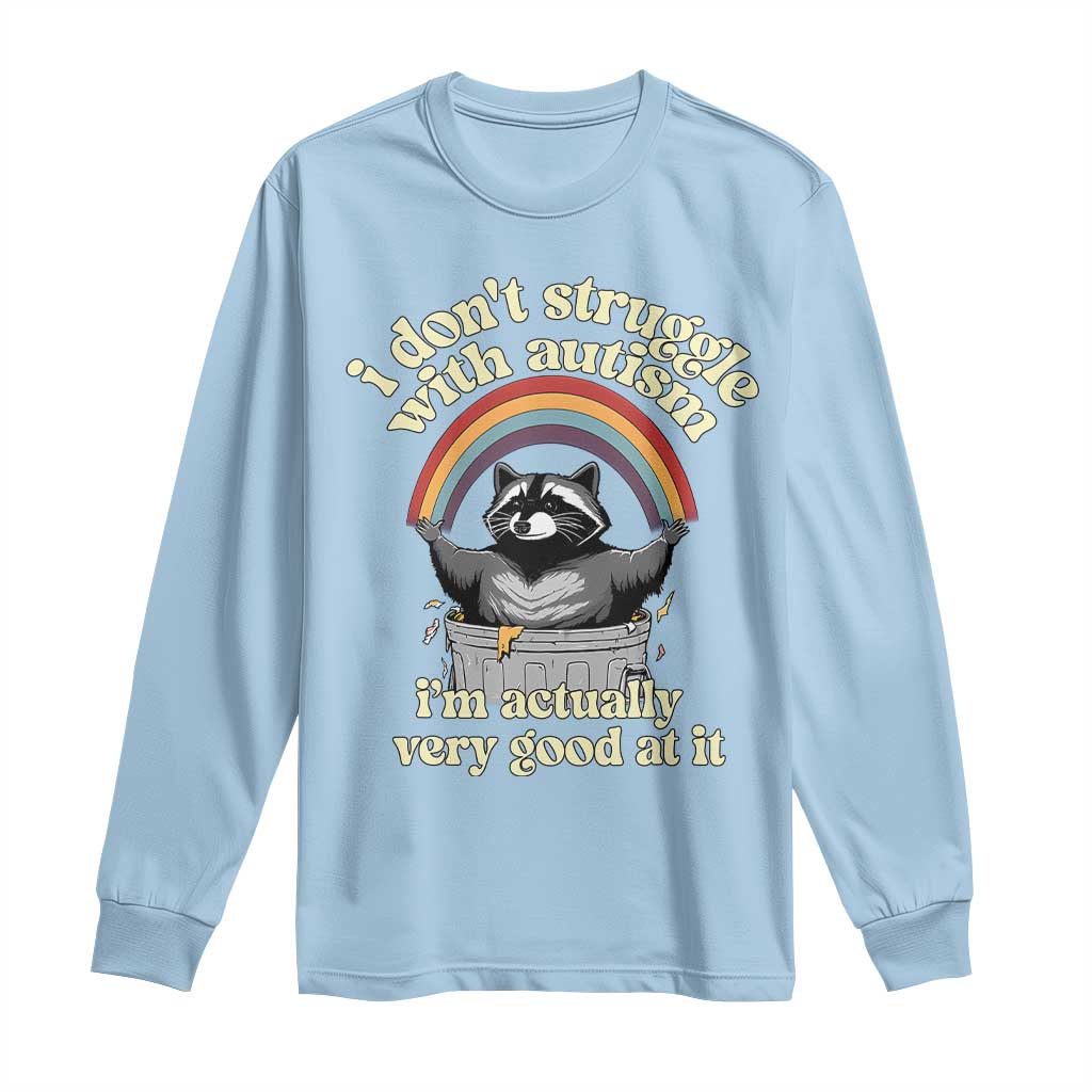 Funny I Don't Struggle With Autism I'm Actually Very Good At It Long Sleeve Shirt Autistic Racoon