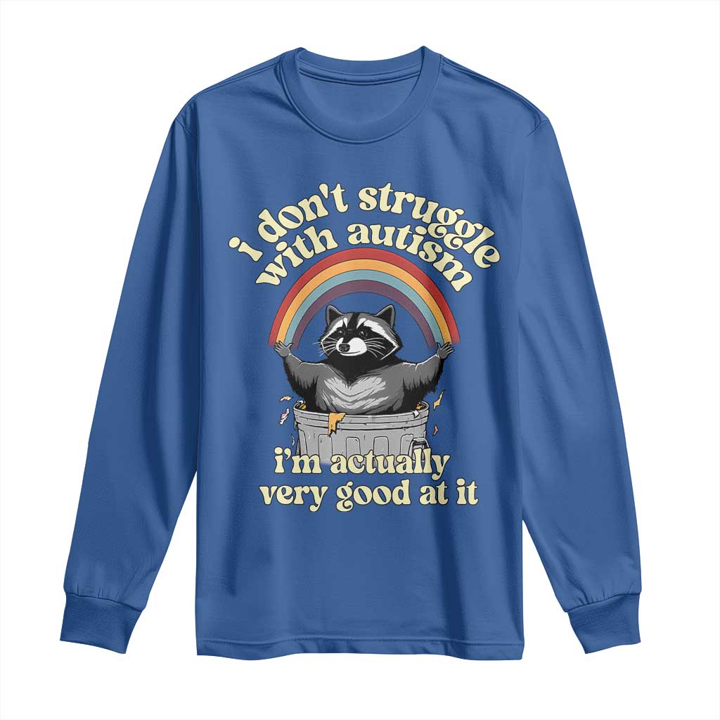 Funny I Don't Struggle With Autism I'm Actually Very Good At It Long Sleeve Shirt Autistic Racoon
