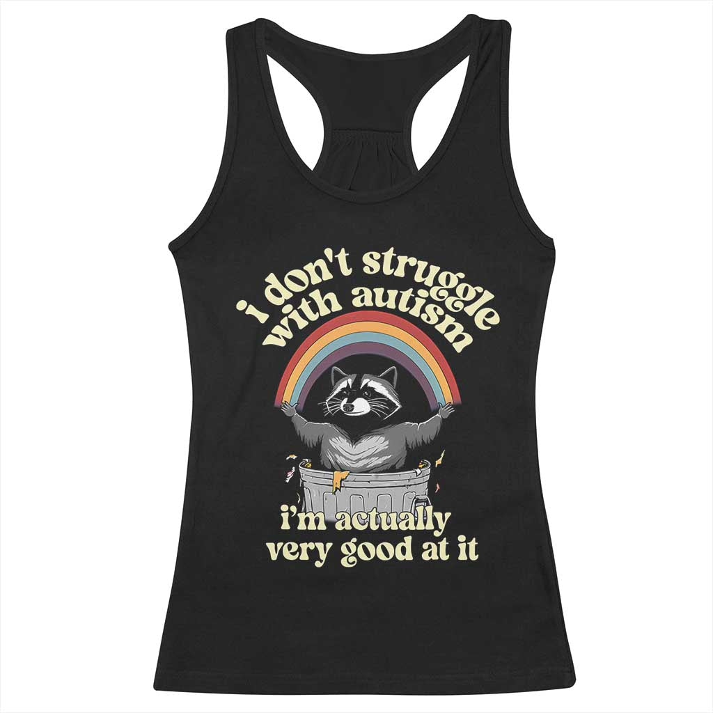 Funny I Don't Struggle With Autism I'm Actually Very Good At It Racerback Tank Top Autistic Racoon