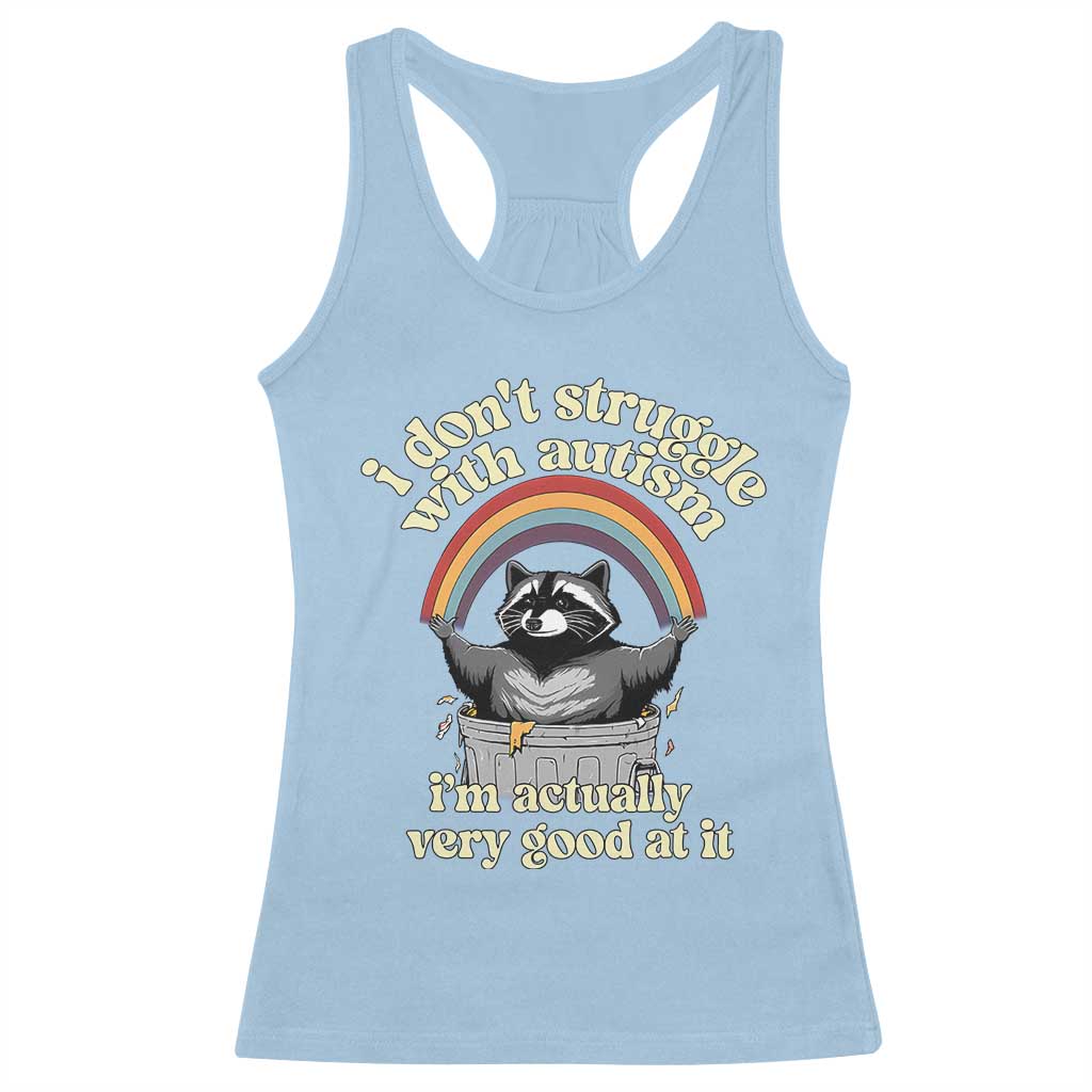 Funny I Don't Struggle With Autism I'm Actually Very Good At It Racerback Tank Top Autistic Racoon