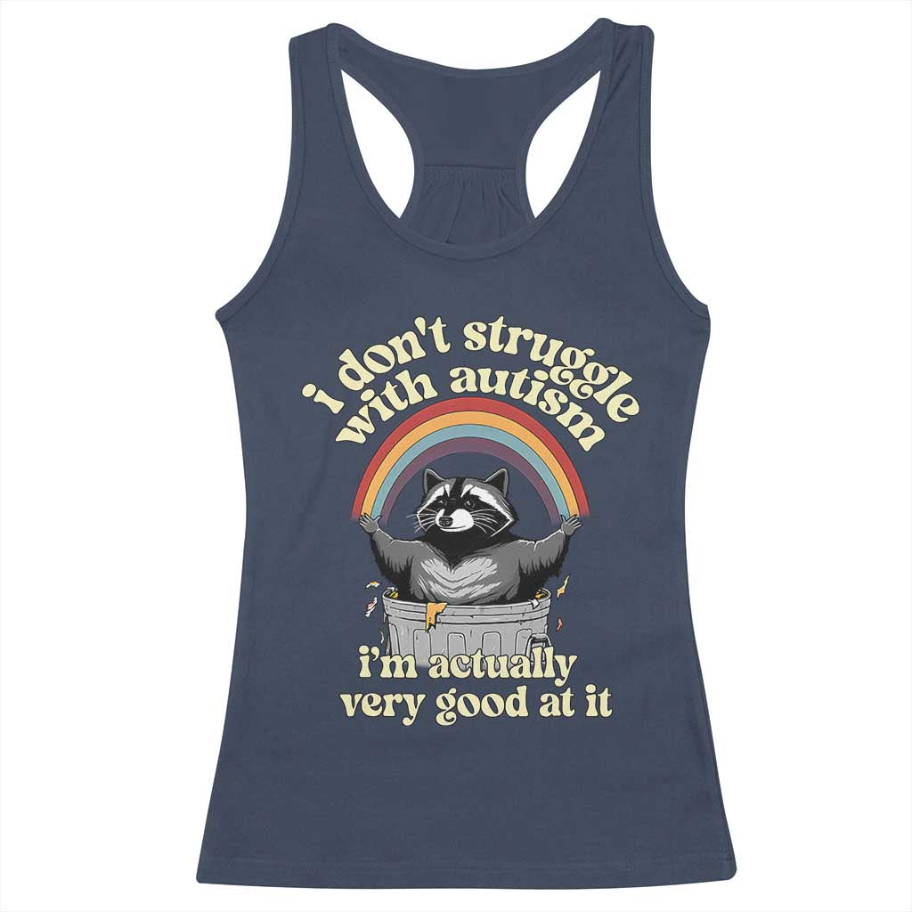 Funny I Don't Struggle With Autism I'm Actually Very Good At It Racerback Tank Top Autistic Racoon