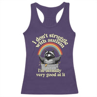 Funny I Don't Struggle With Autism I'm Actually Very Good At It Racerback Tank Top Autistic Racoon