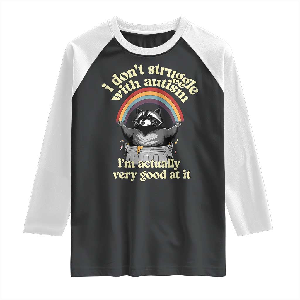 Funny I Don't Struggle With Autism I'm Actually Very Good At It Raglan Shirt Autistic Racoon