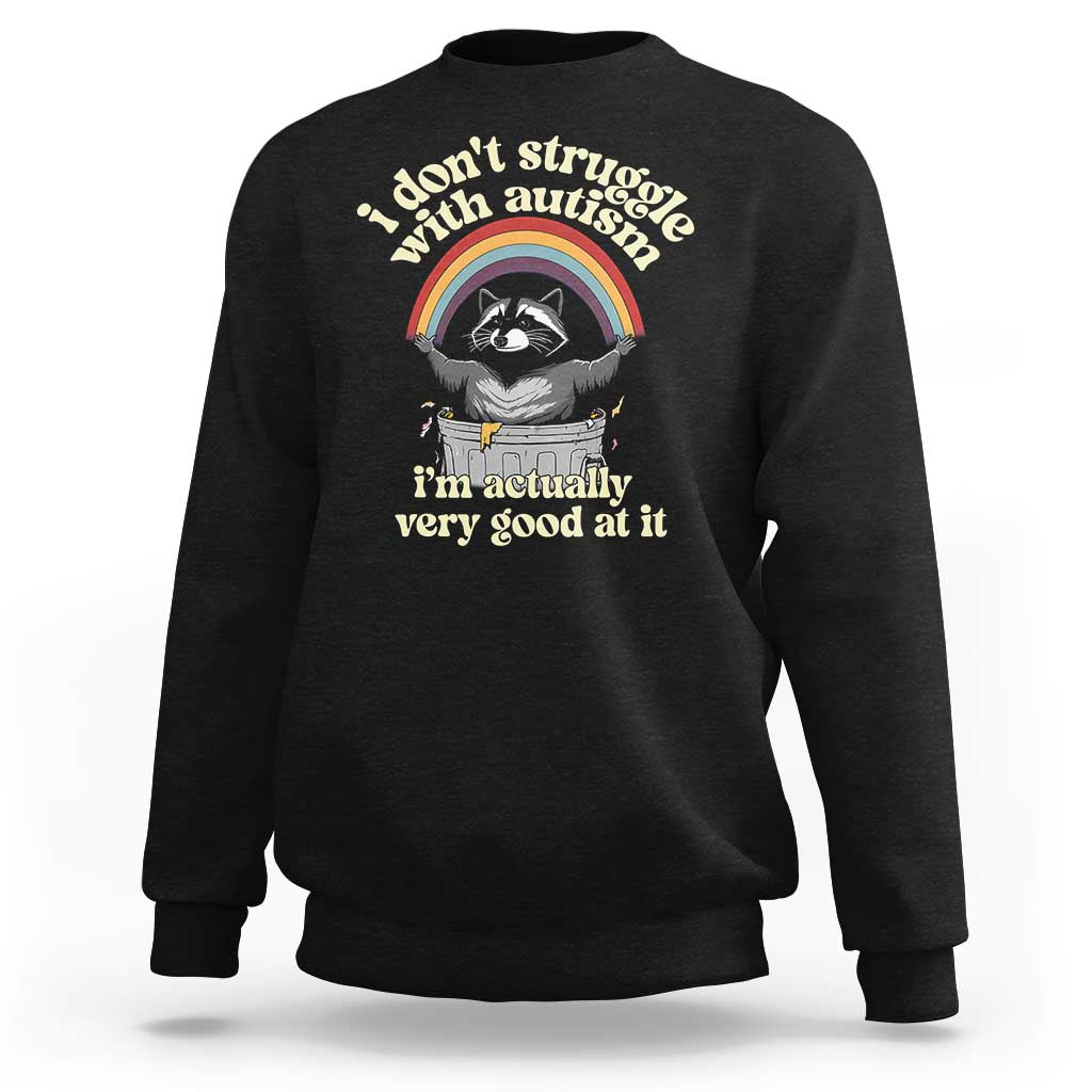 Funny I Don't Struggle With Autism I'm Actually Very Good At It Sweatshirt Autistic Racoon