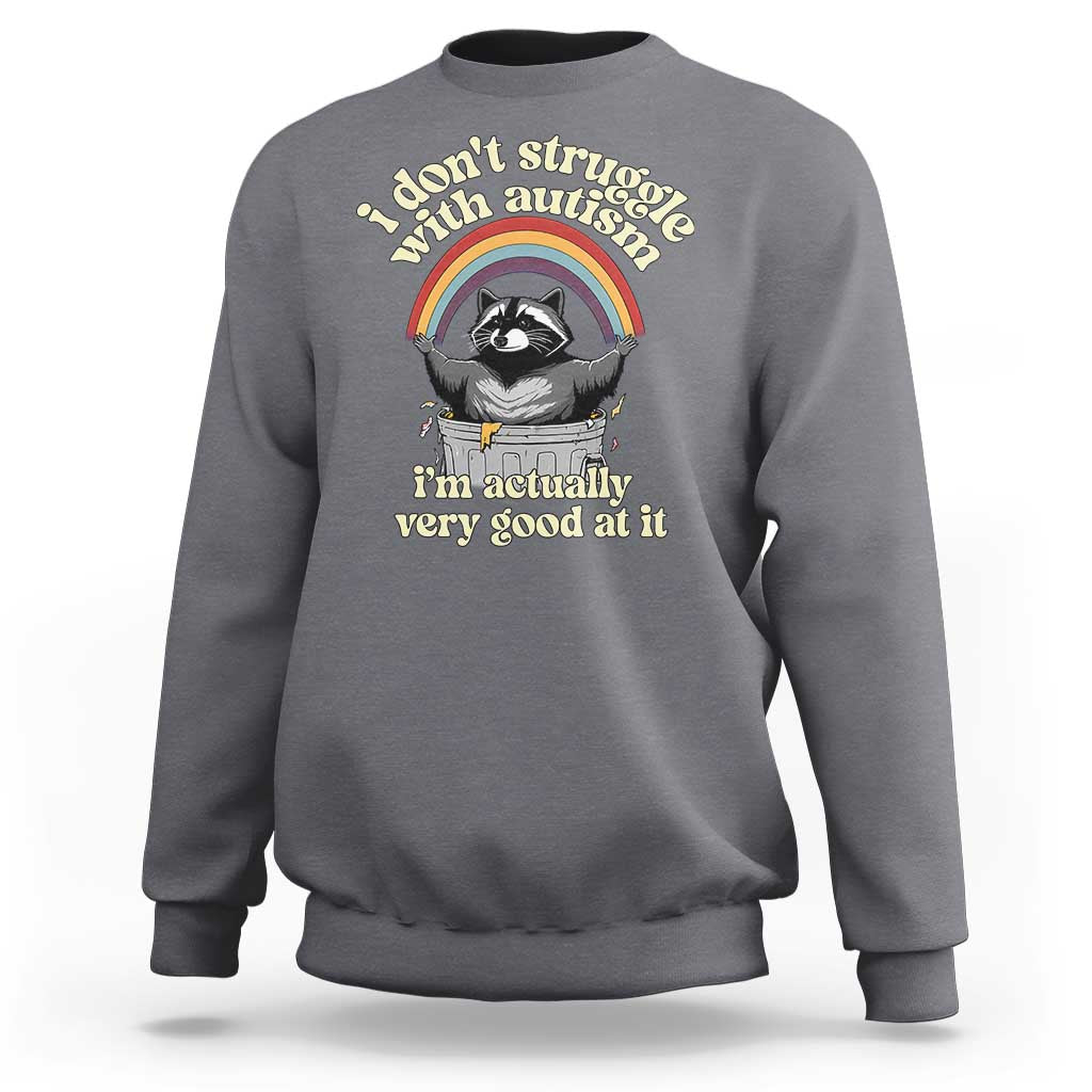 Funny I Don't Struggle With Autism I'm Actually Very Good At It Sweatshirt Autistic Racoon