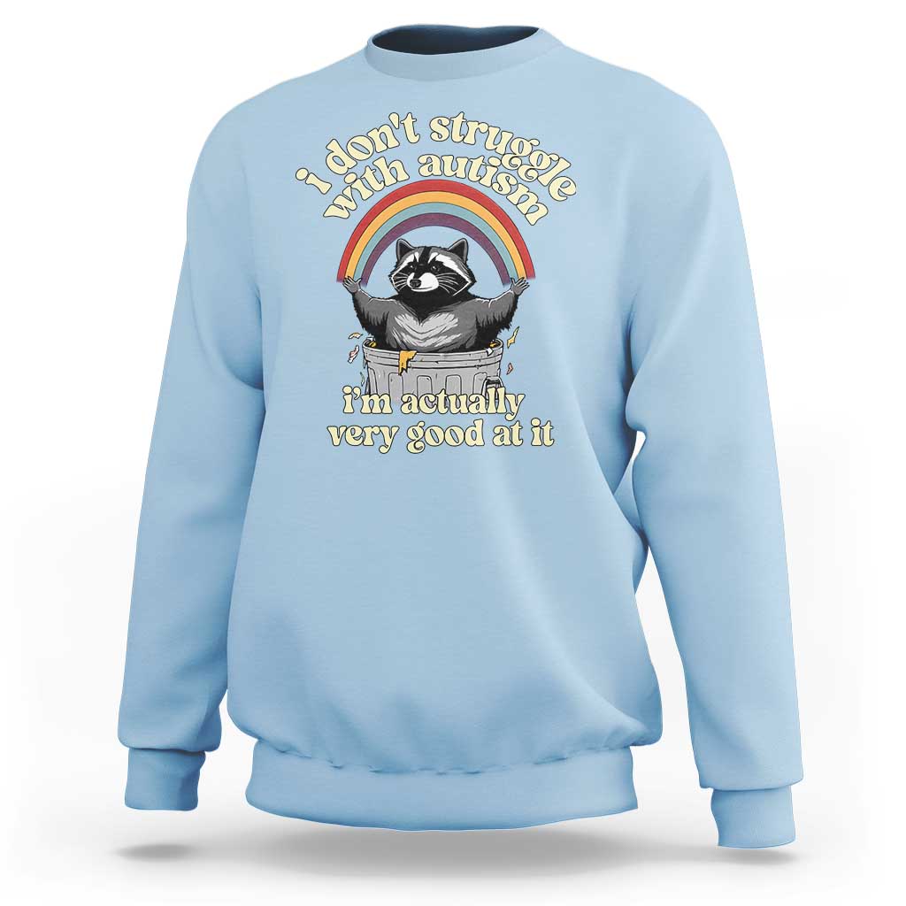 Funny I Don't Struggle With Autism I'm Actually Very Good At It Sweatshirt Autistic Racoon