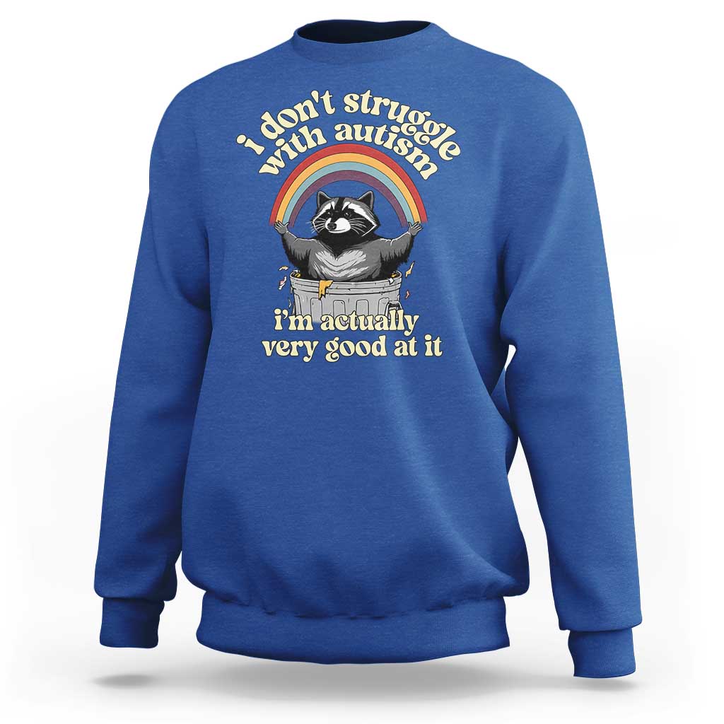 Funny I Don't Struggle With Autism I'm Actually Very Good At It Sweatshirt Autistic Racoon
