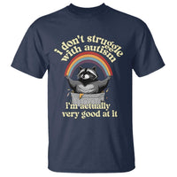 Funny I Don't Struggle With Autism I'm Actually Very Good At It T Shirt Autistic Racoon