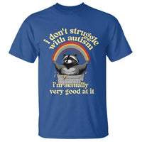 Funny I Don't Struggle With Autism I'm Actually Very Good At It T Shirt Autistic Racoon