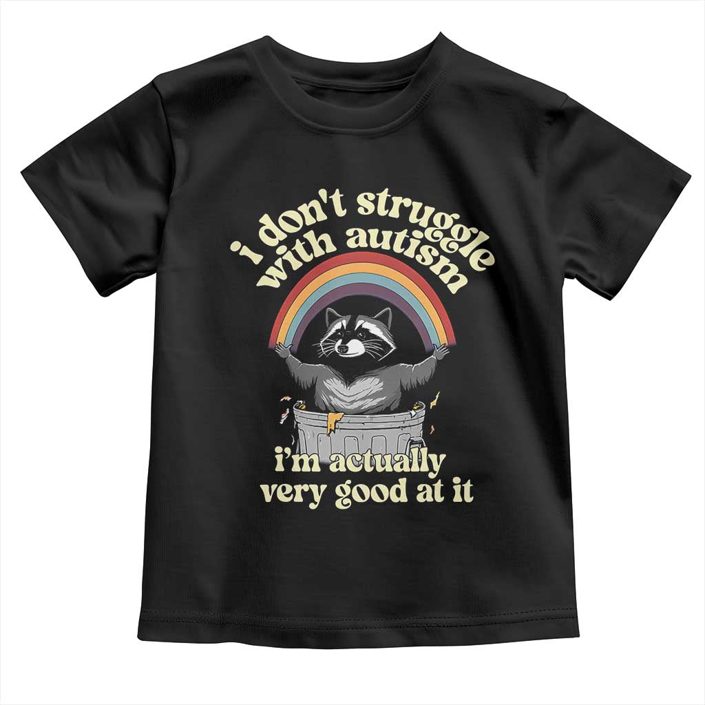 Funny I Don't Struggle With Autism I'm Actually Very Good At It Toddler T Shirt Autistic Racoon