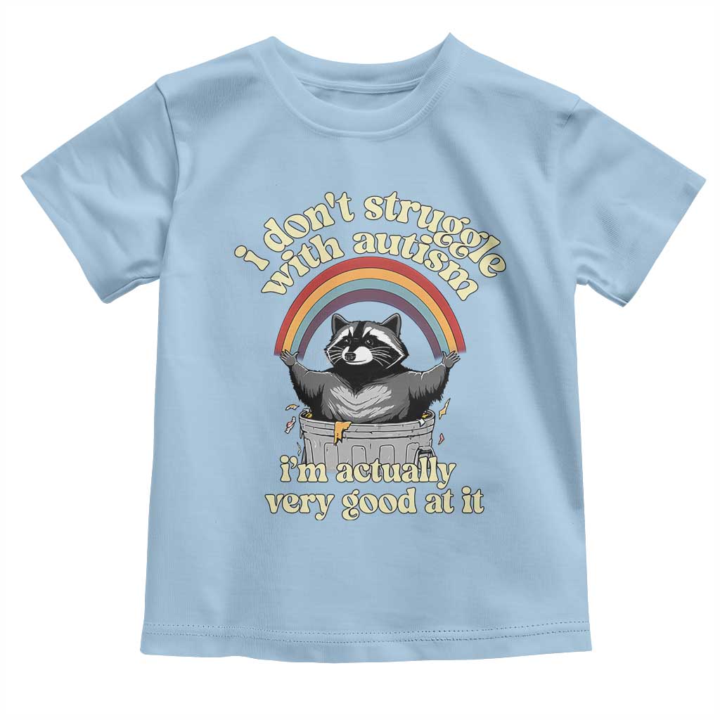 Funny I Don't Struggle With Autism I'm Actually Very Good At It Toddler T Shirt Autistic Racoon