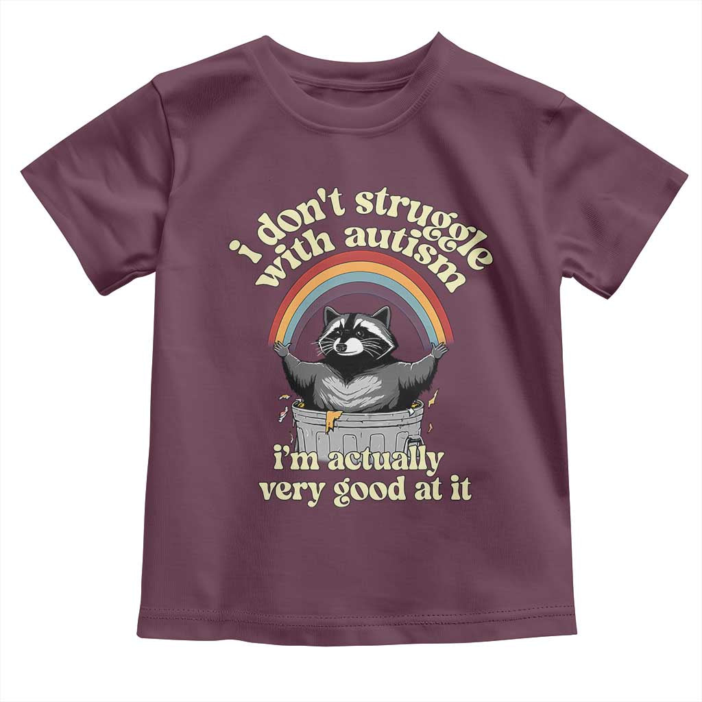 Funny I Don't Struggle With Autism I'm Actually Very Good At It Toddler T Shirt Autistic Racoon