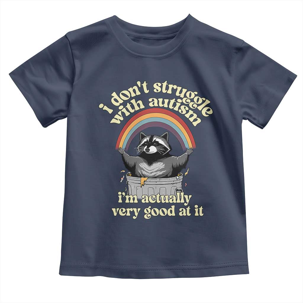 Funny I Don't Struggle With Autism I'm Actually Very Good At It Toddler T Shirt Autistic Racoon
