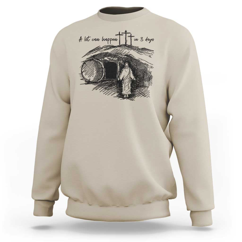 A Lot Can Happen In 3 Days Sweatshirt Easter Day Good Friday Religious Christian