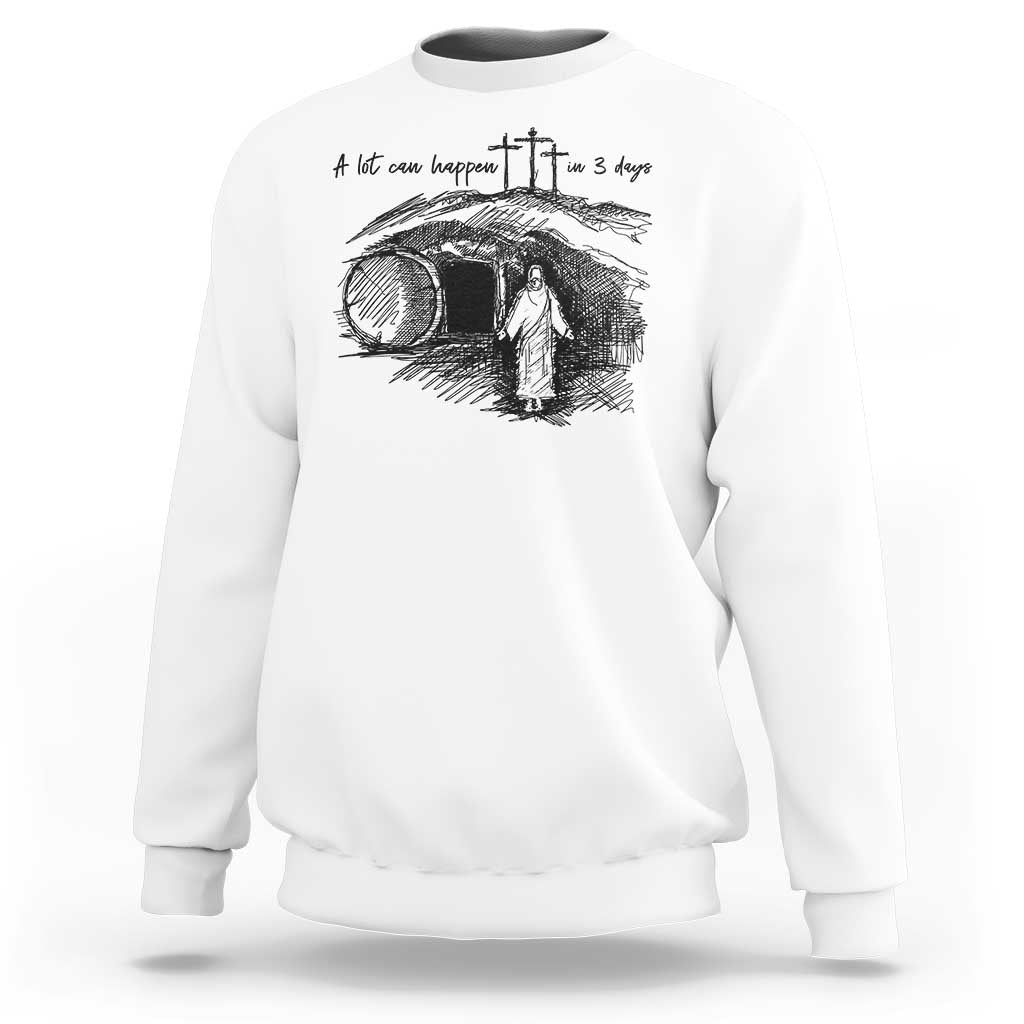 A Lot Can Happen In 3 Days Sweatshirt Easter Day Good Friday Religious Christian