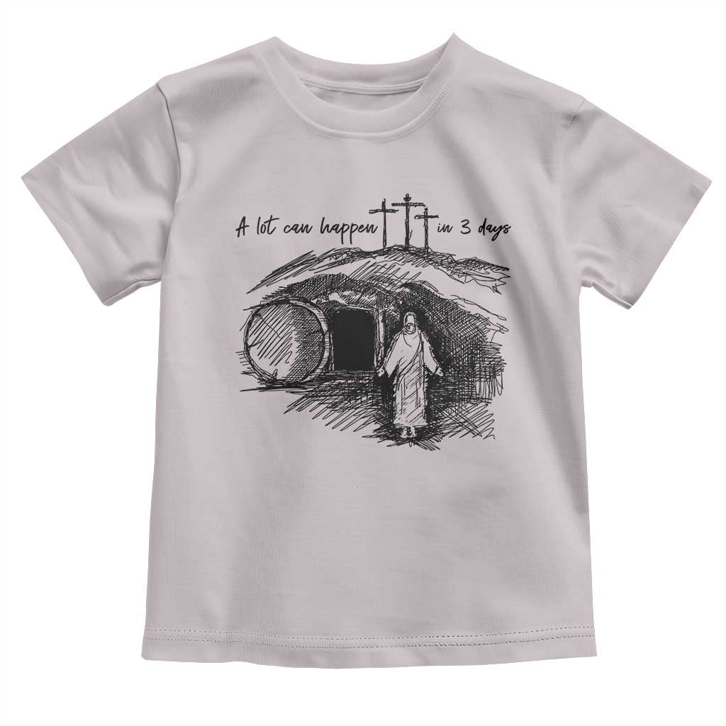 A Lot Can Happen In 3 Days Toddler T Shirt Easter Day Good Friday Religious Christian