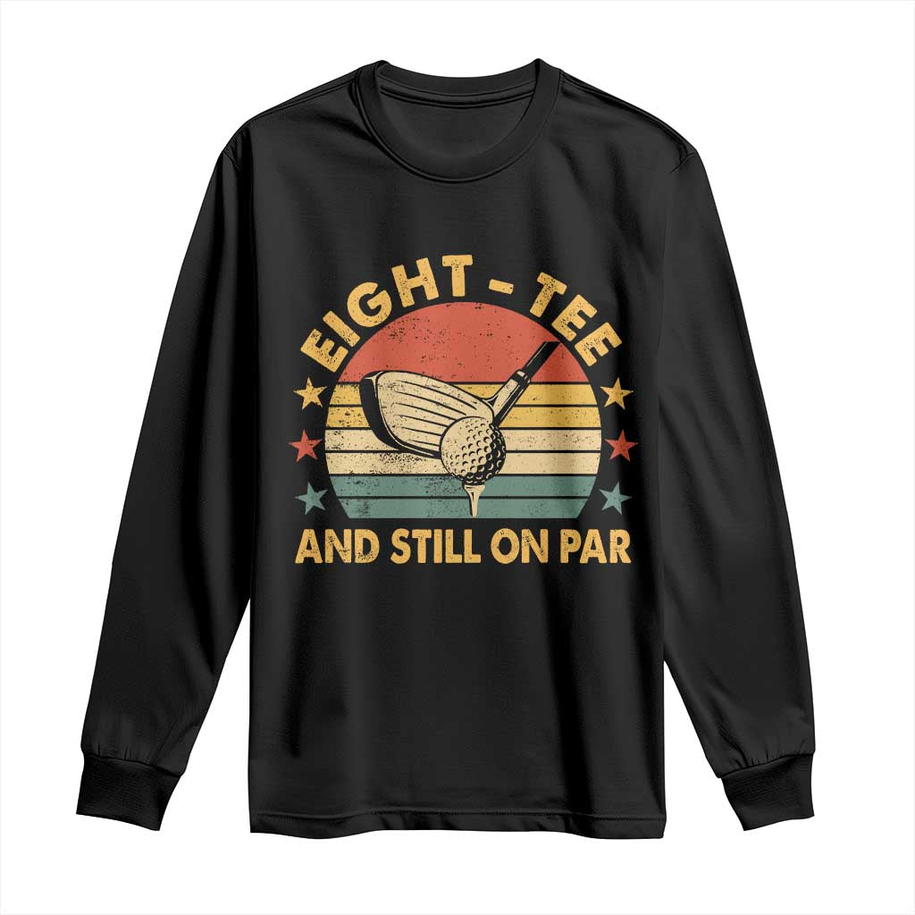 80th Birthday Golf Long Sleeve Shirt Funny Eight Tee And Still On Par 80 Years Old