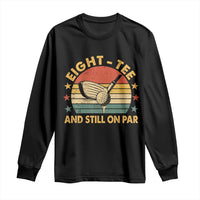 80th Birthday Golf Long Sleeve Shirt Funny Eight Tee And Still On Par 80 Years Old
