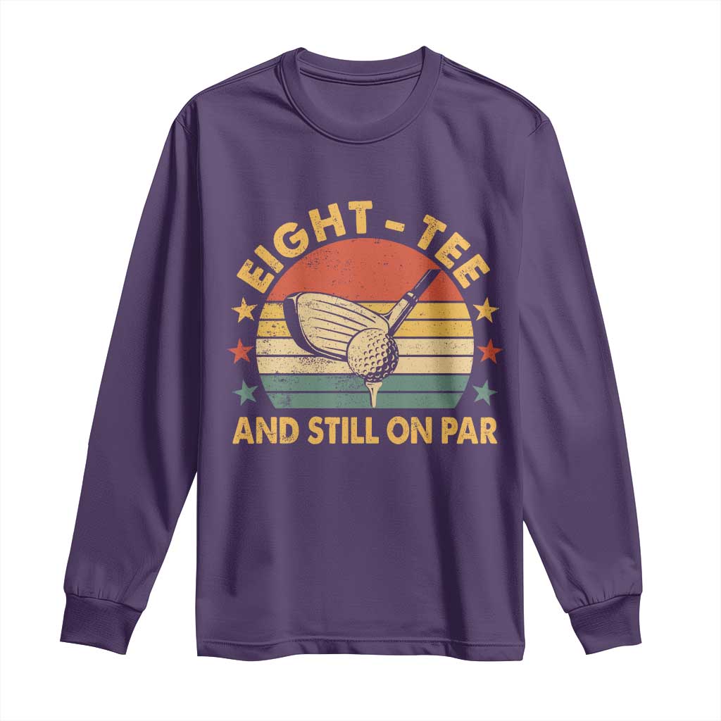 80th Birthday Golf Long Sleeve Shirt Funny Eight Tee And Still On Par 80 Years Old