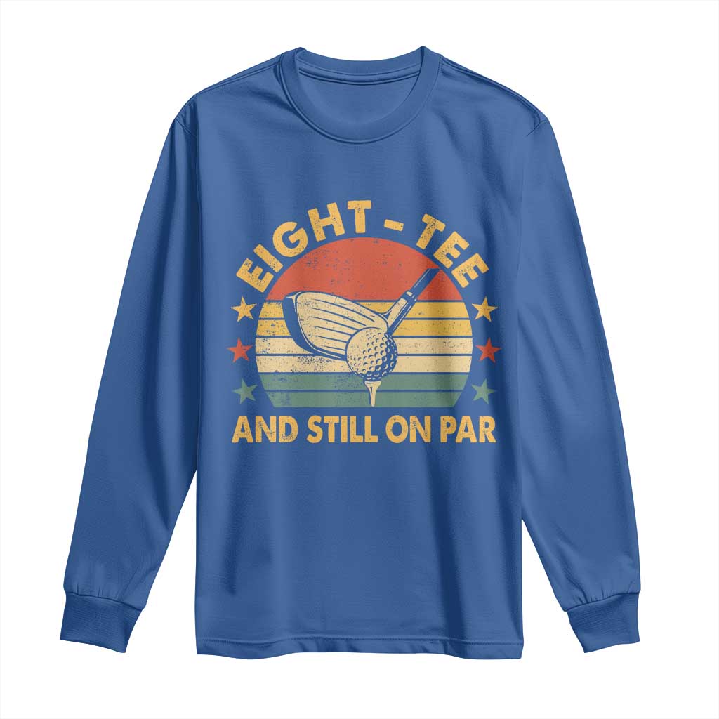 80th Birthday Golf Long Sleeve Shirt Funny Eight Tee And Still On Par 80 Years Old