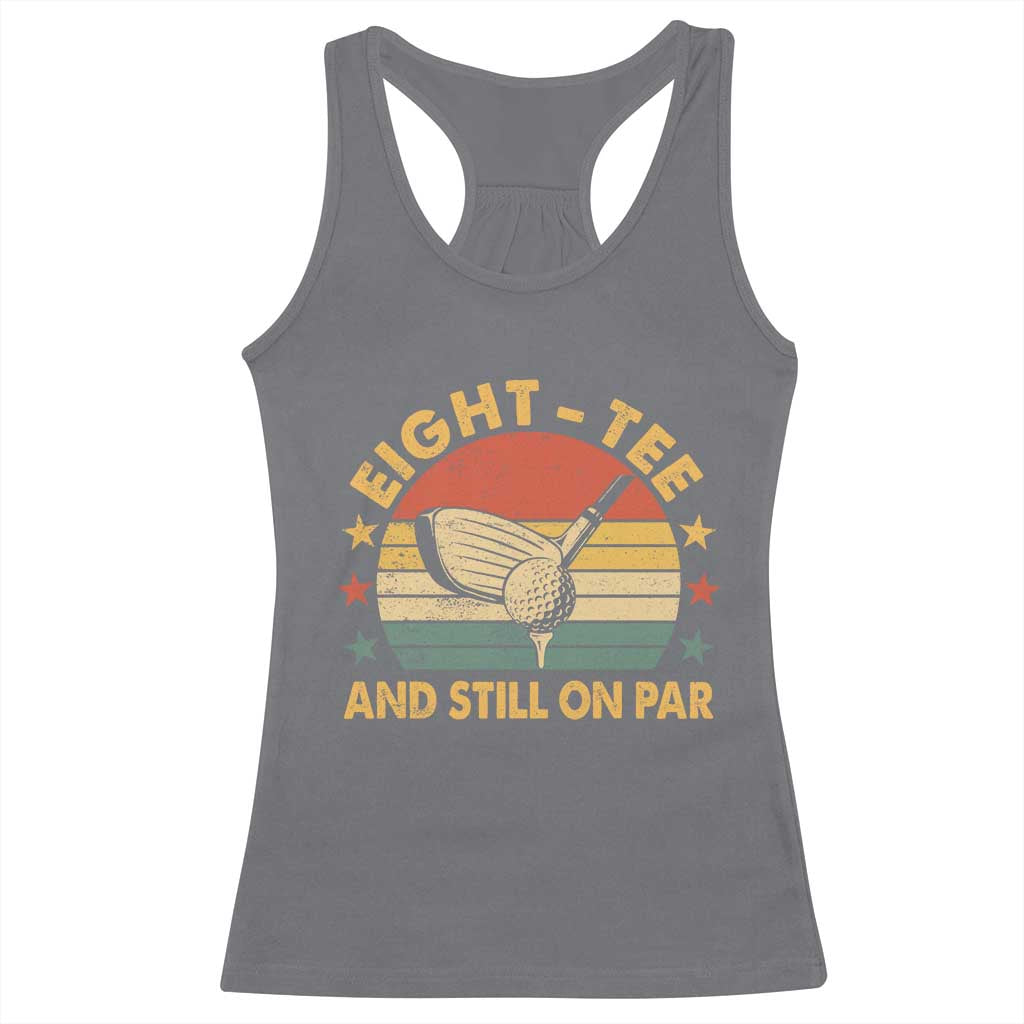 80th Birthday Golf Racerback Tank Top Funny Eight Tee And Still On Par 80 Years Old