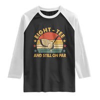 80th Birthday Golf Raglan Shirt Funny Eight Tee And Still On Par 80 Years Old