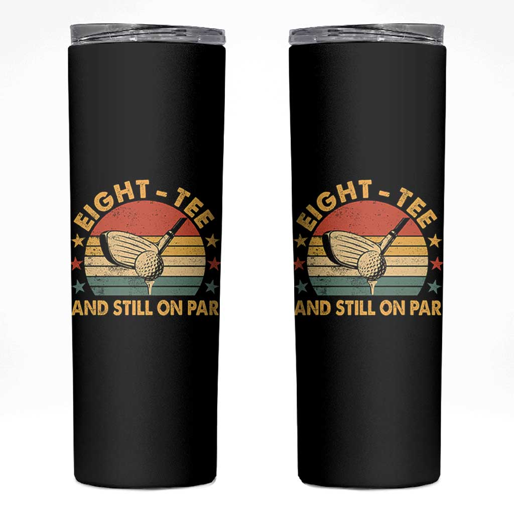80th Birthday Golf Skinny Tumbler Funny Eight Tee And Still On Par 80 Years Old