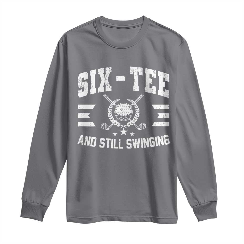 60th Birthday Golf Long Sleeve Shirt Funny Six Tee And Still Swinging 60 Years Old