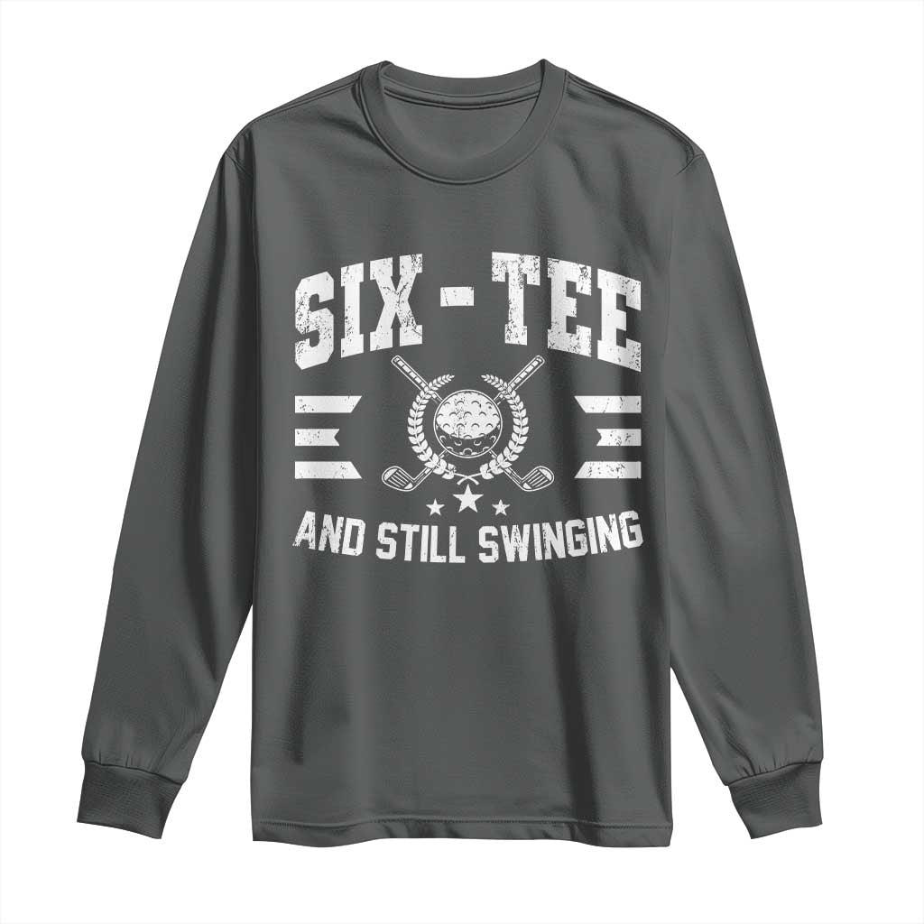 60th Birthday Golf Long Sleeve Shirt Funny Six Tee And Still Swinging 60 Years Old