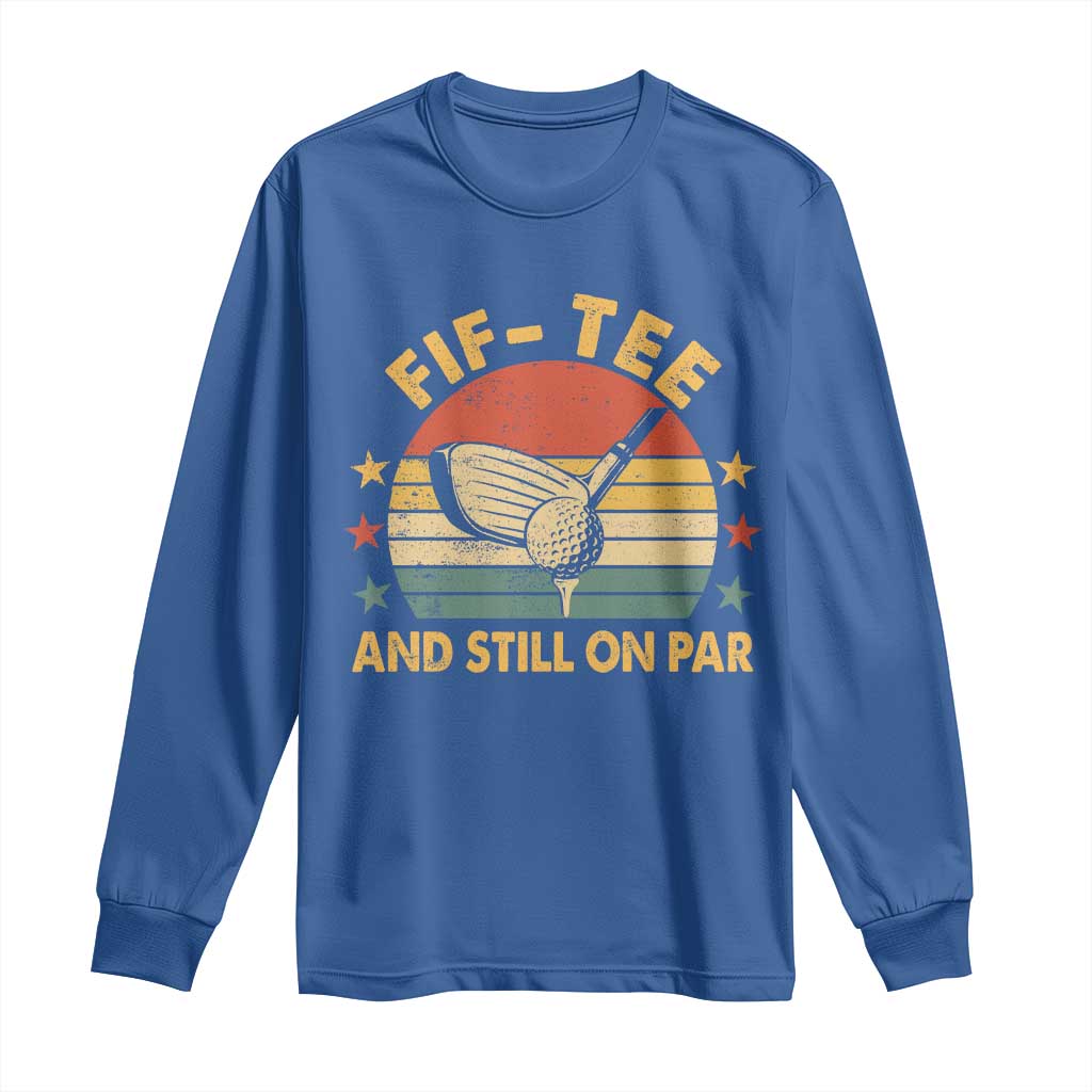 50th Birthday Golf Long Sleeve Shirt Funny Fif Tee And Still On Par 50 Years Old