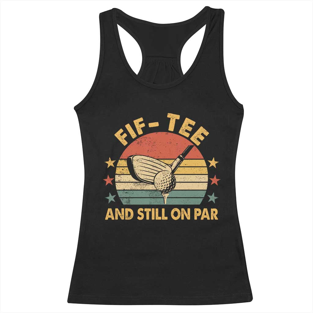50th Birthday Golf Racerback Tank Top Funny Fif Tee And Still On Par 50 Years Old